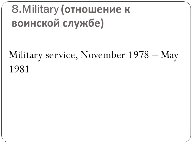 8.Military (отношение к воинской службе)  Military service, November 1978 – May 1981